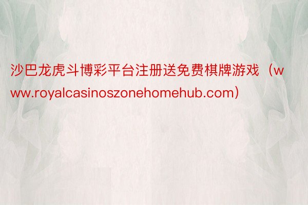 沙巴龙虎斗博彩平台注册送免费棋牌游戏（www.royalcasinoszonehomehub.com）
