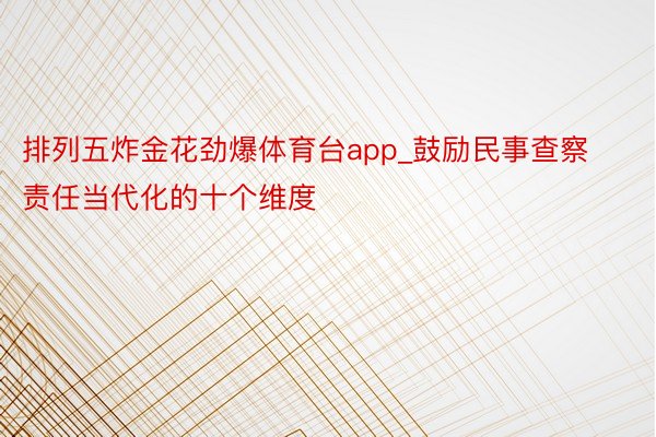 排列五炸金花劲爆体育台app_鼓励民事查察责任当代化的十个维度