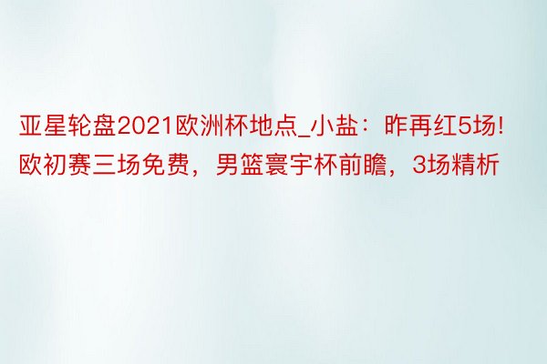 亚星轮盘2021欧洲杯地点_小盐：昨再红5场!欧初赛三场免费，男篮寰宇杯前瞻，3场精析
